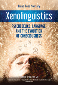 Xenolinguistics (Psychedelics, Language, and the Evolution of Consciousness) by Diana Slattery, Allyson Grey, 9781583945995