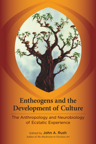 Entheogens and the Development of Culture (The Anthropology and Neurobiology of Ecstatic Experience) by John A. Rush, 9781583946008
