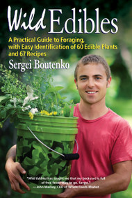 Wild Edibles (A Practical Guide to Foraging, with Easy Identification of 60 Edible Plants and 67 Recipes) by Sergei Boutenko, 9781583946022
