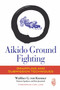 Aikido Ground Fighting (Grappling and Submission Techniques) by Walther G. Von Krenner, Damon Apodaca, Ken Jeremiah, Carl Long, 9781583946060