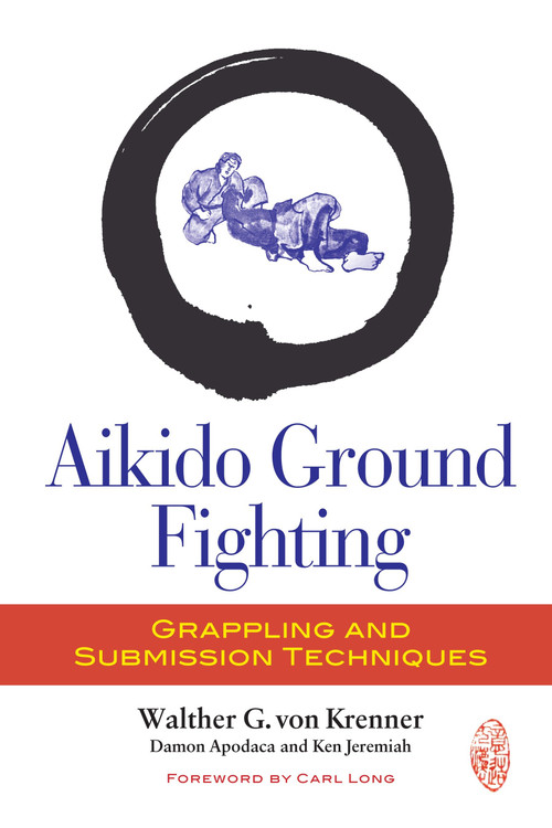 Aikido Ground Fighting (Grappling and Submission Techniques) by Walther G. Von Krenner, Damon Apodaca, Ken Jeremiah, Carl Long, 9781583946060