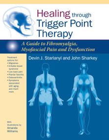 Healing through Trigger Point Therapy (A Guide to Fibromyalgia, Myofascial Pain and Dysfunction) by Devin J. Starlanyl, John Sharkey, Amanda Williams, 9781583946091