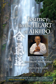 Journey to the Heart of Aikido (The Teachings of Motomichi Anno Sensei) by Linda Holiday, Motomichi Anno, 9781583946596