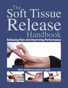 The Soft Tissue Release Handbook (Reducing Pain and Improving Performance) by Mary Sanderson, Jim Odell, 9781583946695