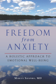 Freedom from Anxiety (A Holistic Approach to Emotional Well-Being) by Marcey Shapiro, M.D., Barbara L. Vivino, Ph.D., 9781583946756
