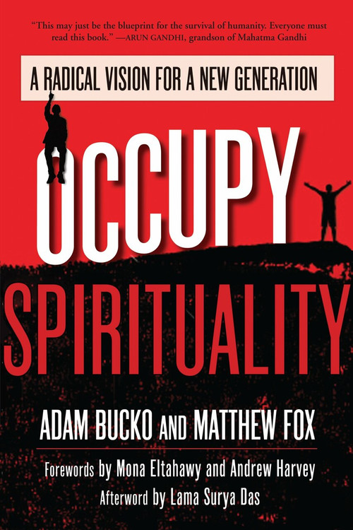 Occupy Spirituality (A Radical Vision for a New Generation) by Adam Bucko, Matthew Fox, Mona Eltahawy, Andrew Harvey, Lama Surya Das, 9781583946855