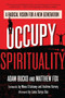 Occupy Spirituality (A Radical Vision for a New Generation) by Adam Bucko, Matthew Fox, Mona Eltahawy, Andrew Harvey, Lama Surya Das, 9781583946855