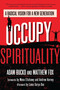 Occupy Spirituality (A Radical Vision for a New Generation) by Adam Bucko, Matthew Fox, Mona Eltahawy, Andrew Harvey, Lama Surya Das, 9781583946855