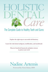 Holistic Dental Care (The Complete Guide to Healthy Teeth and Gums) by Nadine Artemis, Victor Zeines, D.D.S., 9781583947203