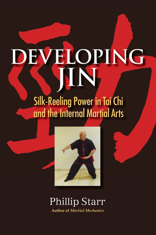 Developing Jin (Silk-Reeling Power in Tai Chi and the Internal Martial Arts) by Phillip Starr, 9781583947609