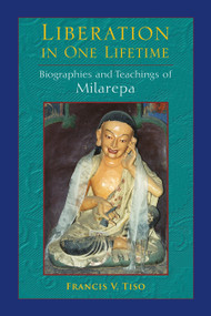 Liberation in One Lifetime (Biographies and Teachings of Milarepa) by Francis V. Tiso, 9781583947937