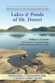 The College of the Atlantic Guide to the Lakes and Ponds of Mt. Desert (Discovering the Freshwater Gems of Maine's Largest Island) by William V. P. Newlin, Kenneth S. Cline, Rachel Briggs, A. Addison Namnoum, Brett Ciccotelli, 9781583947975