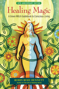 Healing Magic, 10th Anniversary Edition (A Green Witch Guidebook to Conscious Living) by Robin Rose Bennett, Susun S. Weed, 9781583948378
