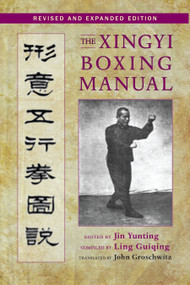 The Xingyi Boxing Manual, Revised and Expanded Edition by Jin Yunting, John Groschwitz, 9781583948538