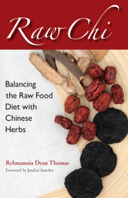Raw Chi (Balancing the Raw Food Diet with Chinese Herbs) by Rehmannia Dean Thomas, Janabai Owens-Amsden, 9781583948583