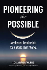 Pioneering the Possible (Awakened Leadership for a World That Works) by Scilla Elworthy, Desmond Tutu, Andrew Harvey, 9781583948620