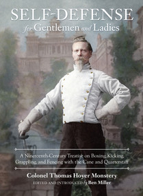 Self-Defense for Gentlemen and Ladies (A Nineteenth-Century Treatise on Boxing, Kicking, Grappling, and Fencing with the Cane and Quarterstaff) by Colonel Thomas Hoyer Monstery, Ben Miller, 9781583948682