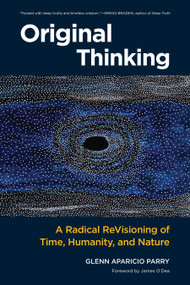 Original Thinking (A Radical Revisioning of Time, Humanity, and Nature) by Glenn Aparicio Parry, James O'Dea, 9781583948903