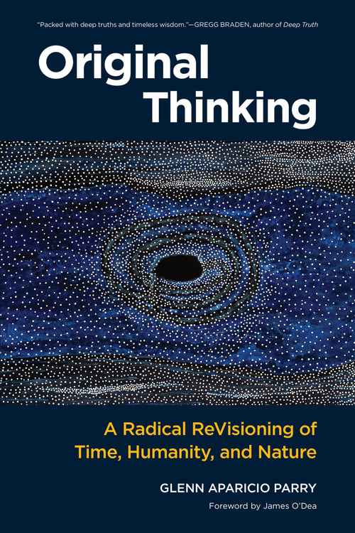 Original Thinking (A Radical Revisioning of Time, Humanity, and Nature) by Glenn Aparicio Parry, James O'Dea, 9781583948903