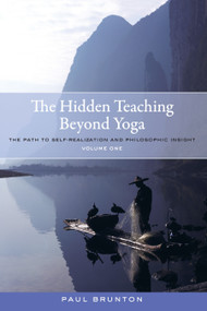The Hidden Teaching Beyond Yoga (The Path to Self-Realization and Philosophic Insight, Volume 1) by Paul Brunton, 9781583949108