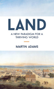 Land (A New Paradigm for a Thriving World) by Martin Adams, 9781583949207