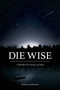 Die Wise (A Manifesto for Sanity and Soul) by Stephen Jenkinson, Dr. Martin Shaw, 9781583949733