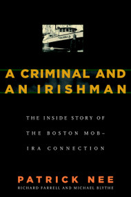 A Criminal and An Irishman (The Inside Story of the Boston Mob - IRA Connection) by Patrick Nee, Richard Farrell, Michael Blythe, 9781586421229