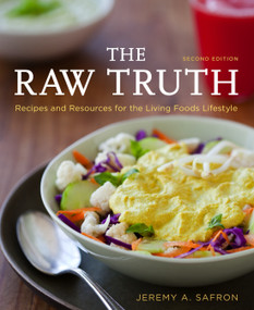 The Raw Truth, 2nd Edition (Recipes and Resources for the Living Foods Lifestyle [A Cookbook]) by Jeremy A. Safron, 9781587610400