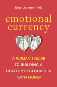 Emotional Currency (A Woman's Guide to Building a Healthy Relationship with Money) by Kate Levinson, Ph.D., 9781587610684
