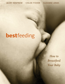 Bestfeeding (How to Breastfeed Your Baby) by Suzanne Arms, Chloe Fisher, Mary Renfrew, 9781587611957