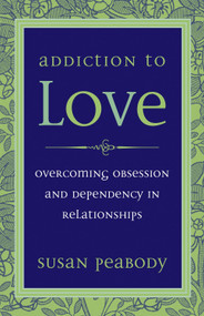 Addiction to Love (Overcoming Obsession and Dependency in Relationships) by Susan Peabody, 9781587612398