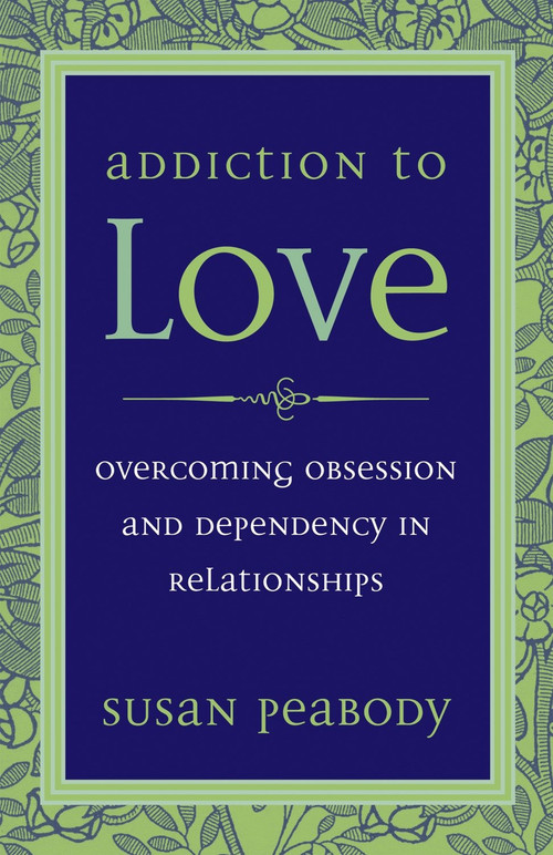 Addiction to Love (Overcoming Obsession and Dependency in Relationships) by Susan Peabody, 9781587612398
