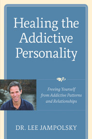 Healing the Addictive Personality (Freeing Yourself from Addictive Patterns and Relationships) by Lee L. Jampolsky, 9781587613159