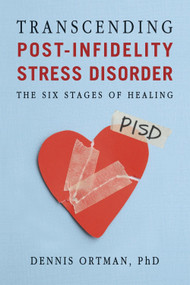 Transcending Post-Infidelity Stress Disorder (The Six Stages of Healing) by Dennis C. Ortman, 9781587613340