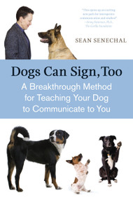 Dogs Can Sign, Too (A Breakthrough Method for Teaching Your Dog to Communicate) by Sean Senechal, 9781587613531