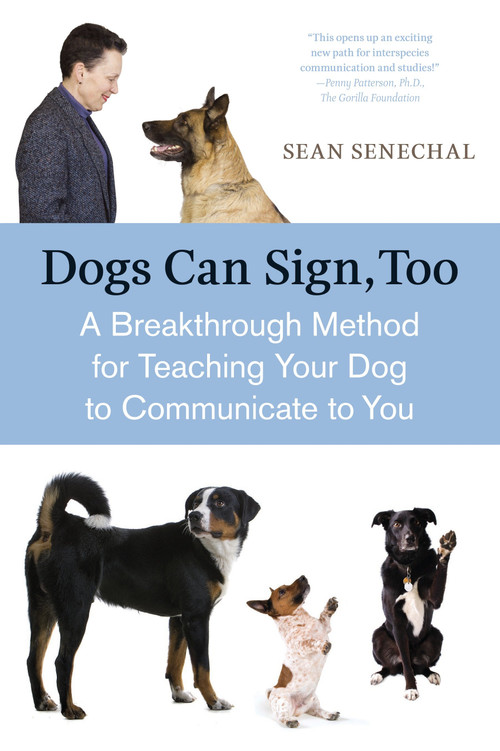 Dogs Can Sign, Too (A Breakthrough Method for Teaching Your Dog to Communicate) by Sean Senechal, 9781587613531