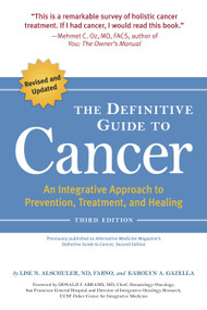 The Definitive Guide to Cancer, 3rd Edition (An Integrative Approach to Prevention, Treatment, and Healing) by Lise N. Alschuler, Karolyn A. Gazella, 9781587613586