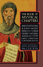 The Book of Mystical Chapters (Meditations on the Soul's Ascent, from the Desert Fathers and Other Early Christian Contemplatives) by John Anthony McGuckin, 9781590300077