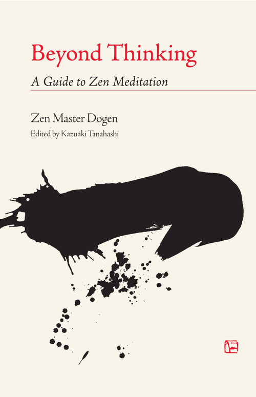 Beyond Thinking (A Guide to Zen Meditation) by Zen Master Dogen, Kazuaki Tanahashi, 9781590300244