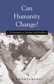 Can Humanity Change? (J. Krishnamurti in Dialogue with Buddhists) by J. Krishnamurti, 9781590300725