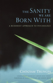 The Sanity We Are Born With (A Buddhist Approach to Psychology) by Chogyam Trungpa, Daniel Goleman, Carolyn Rose Gimian, 9781590300909
