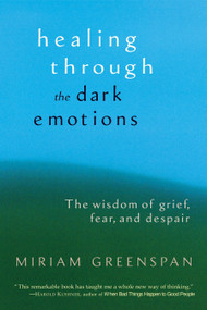 Healing through the Dark Emotions (The Wisdom of Grief, Fear, and Despair) by Miriam Greenspan, 9781590301012