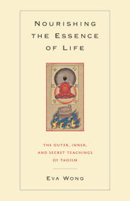 Nourishing the Essence of Life (The Outer, Inner, and Secret Teachings of Taoism) by Eva Wong, 9781590301043