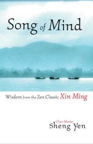 Song of Mind (Wisdom from the Zen Classic Xin Ming) by Chan Master Sheng Yen, 9781590301401