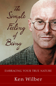 The Simple Feeling of Being (Embracing Your True Nature) by Ken Wilber, 9781590301517