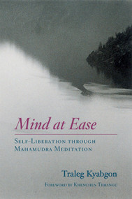 Mind at Ease (Self-Liberation through Mahamudra Meditation) by Traleg Kyabgon, Khenchen Thrangu, 9781590301562