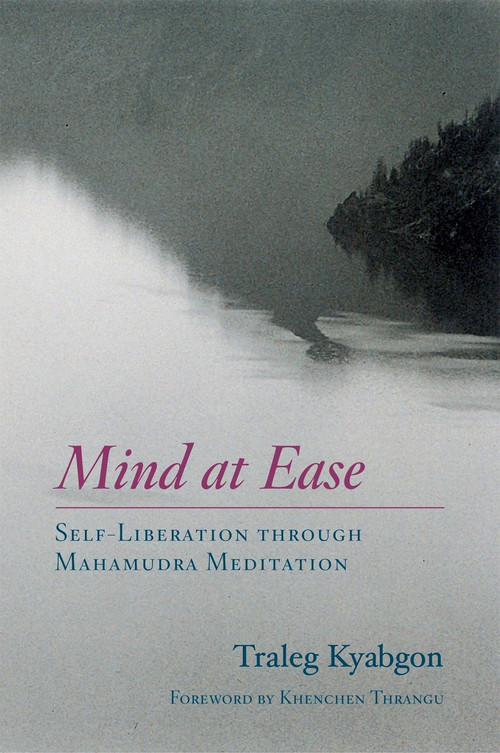 Mind at Ease (Self-Liberation through Mahamudra Meditation) by Traleg Kyabgon, Khenchen Thrangu, 9781590301562