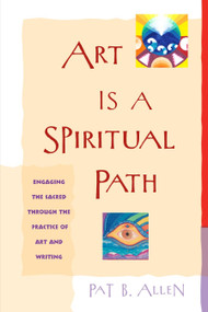 Art Is a Spiritual Path (Engaging the Sacred through the Practice of Art and Writing) by Pat B. Allen, 9781590302101
