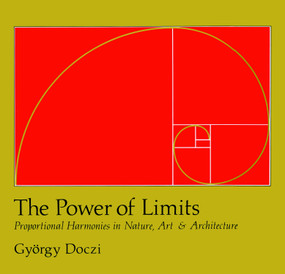 The Power of Limits (Proportional Harmonies in Nature, Art, and Architecture) by Gyorgy Doczi, 9781590302590