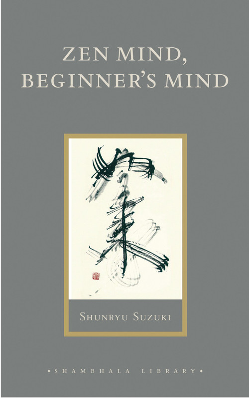 Zen Mind, Beginner's Mind (Informal Talks on Zen Meditation and Practice) by Shunryu Suzuki, Trudy Dixon, Huston Smith, Richard Baker, 9781590302675